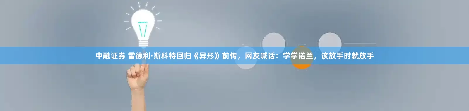 中融证券 雷德利·斯科特回归《异形》前传，网友喊话：学学诺兰，该放手时就放手